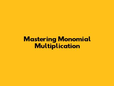 Mastering Monomial Multiplication