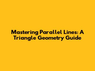Mastering Parallel Lines: A Triangle Geometry Guide
