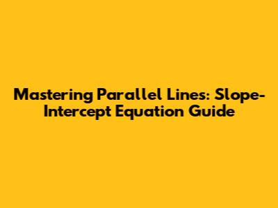 Mastering Parallel Lines: Slope-Intercept Equation Guide