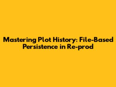 Mastering Plot History: File-Based Persistence in Re-prod