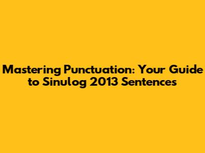 Mastering Punctuation: Your Guide to Sinulog 2013 Sentences