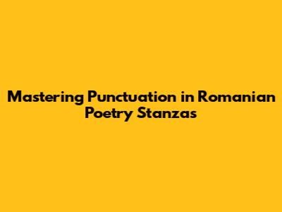 Mastering Punctuation in Romanian Poetry Stanzas