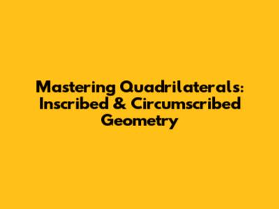 Mastering Quadrilaterals: Inscribed & Circumscribed Geometry