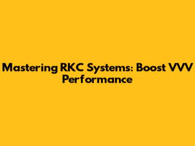 Mastering RKC Systems: Boost VVV Performance