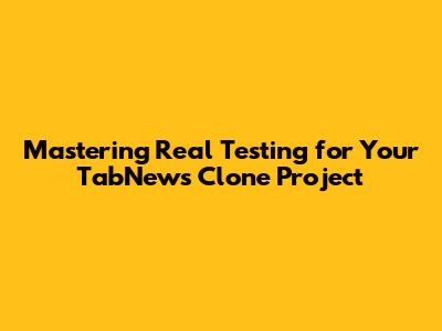 Mastering Real Testing for Your TabNews Clone Project
