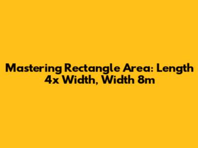 Mastering Rectangle Area: Length 4x Width, Width 8m