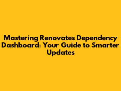 Mastering Renovate's Dependency Dashboard: Your Guide to Smarter Updates