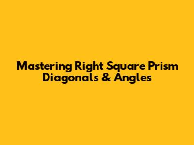 Mastering Right Square Prism Diagonals & Angles