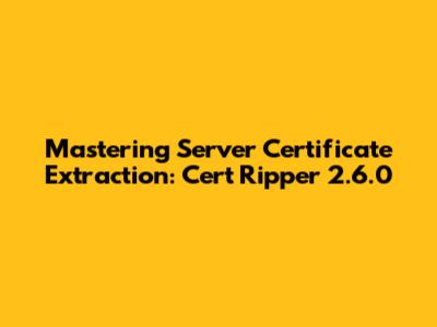 Mastering Server Certificate Extraction: Cert Ripper 2.6.0