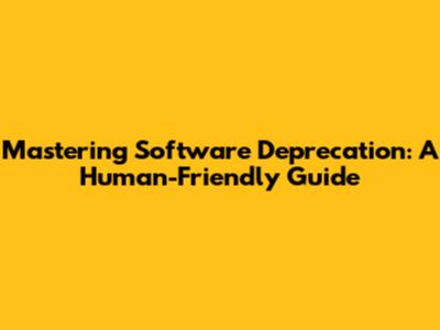 Mastering Software Deprecation: A Human-Friendly Guide