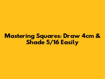 Mastering Squares: Draw 4cm & Shade 5/16 Easily