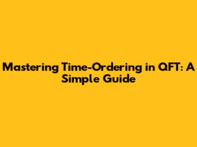 Mastering Time-Ordering in QFT: A Simple Guide