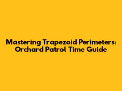 Mastering Trapezoid Perimeters: Orchard Patrol Time Guide