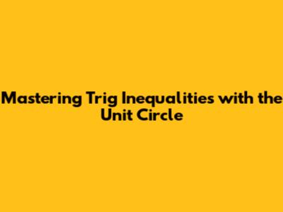 Mastering Trig Inequalities with the Unit Circle