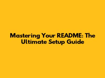 Mastering Your README: The Ultimate Setup Guide