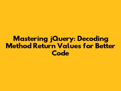 Mastering jQuery: Decoding Method Return Values for Better Code