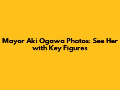 Mayor Aki Ogawa Photos: See Her with Key Figures