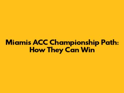 Miami's ACC Championship Path: How They Can Win