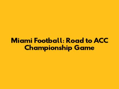 Miami Football: Road to ACC Championship Game