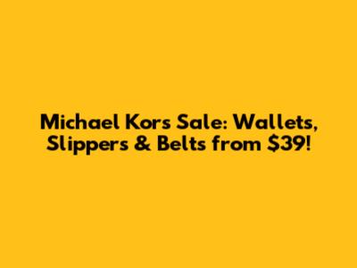 Michael Kors Sale: Wallets, Slippers & Belts from $39!