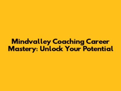 Mindvalley Coaching Career Mastery: Unlock Your Potential