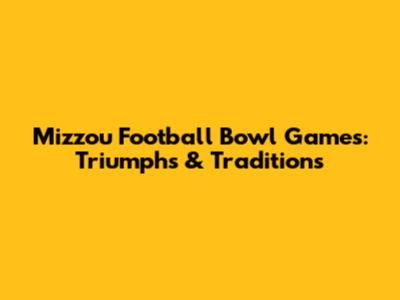 Mizzou Football Bowl Games: Triumphs & Traditions