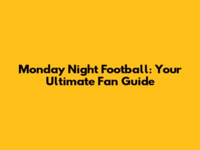 Monday Night Football: Your Ultimate Fan Guide