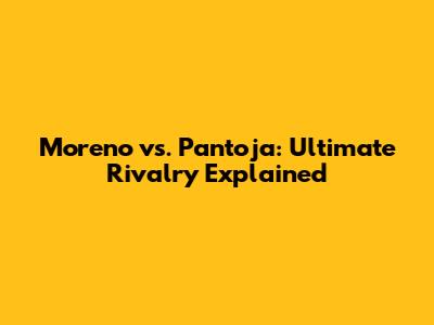 Moreno vs. Pantoja: Ultimate Rivalry Explained