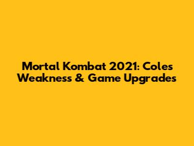 Mortal Kombat 2021: Cole's Weakness & Game Upgrades