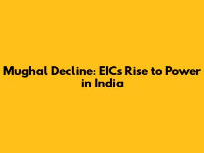 Mughal Decline: EIC's Rise to Power in India