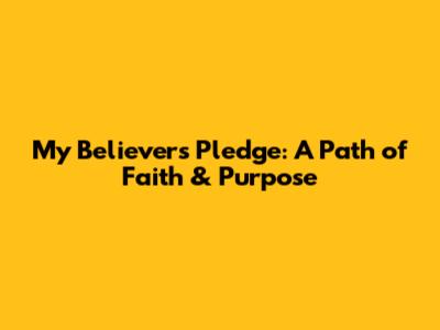 My Believer's Pledge: A Path of Faith & Purpose