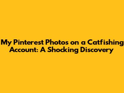 My Pinterest Photos on a Catfishing Account: A Shocking Discovery