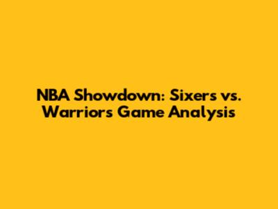 NBA Showdown: Sixers vs. Warriors Game Analysis