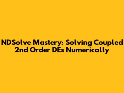 NDSolve Mastery: Solving Coupled 2nd Order DEs Numerically