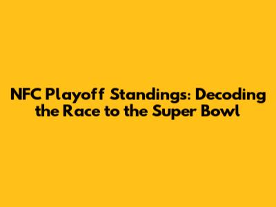 NFC Playoff Standings: Decoding the Race to the Super Bowl