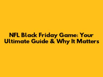 NFL Black Friday Game: Your Ultimate Guide & Why It Matters
