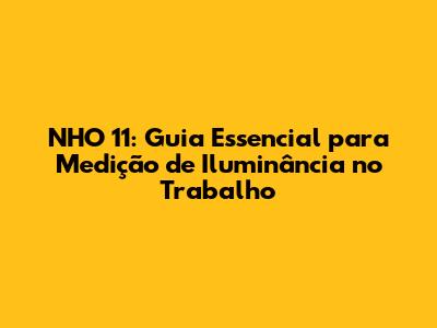 NHO 11: Guia Essencial para Medição de Iluminância no Trabalho