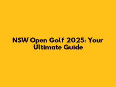NSW Open Golf 2025: Your Ultimate Guide