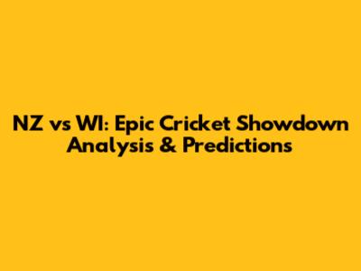 NZ vs WI: Epic Cricket Showdown Analysis & Predictions