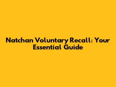 Natchan Voluntary Recall: Your Essential Guide
