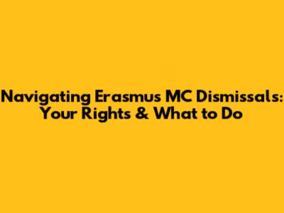 Navigating Erasmus MC Dismissals: Your Rights & What to Do