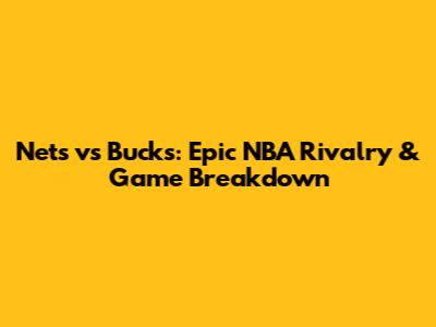 Nets vs Bucks: Epic NBA Rivalry & Game Breakdown