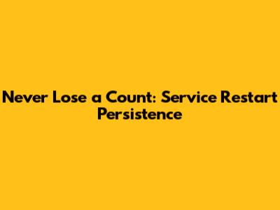 Never Lose a Count: Service Restart Persistence