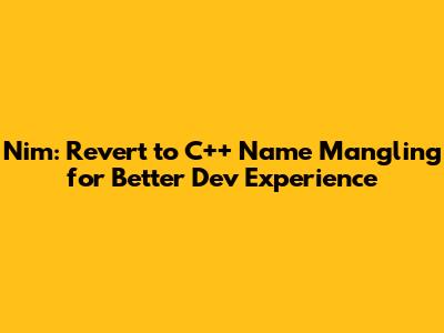 Nim: Revert to C++ Name Mangling for Better Dev Experience