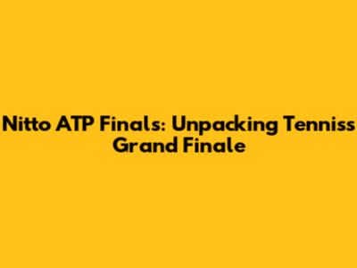 Nitto ATP Finals: Unpacking Tennis's Grand Finale