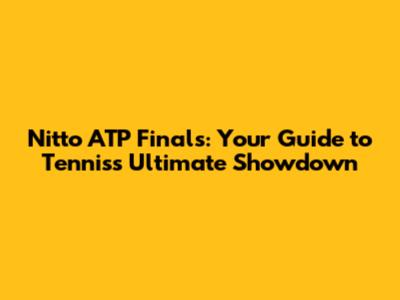 Nitto ATP Finals: Your Guide to Tennis's Ultimate Showdown