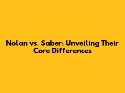 Nolan vs. Saber: Unveiling Their Core Differences