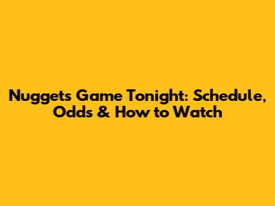 Nuggets Game Tonight: Schedule, Odds & How to Watch