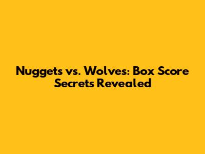 Nuggets vs. Wolves: Box Score Secrets Revealed