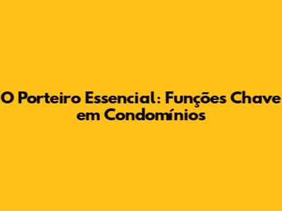 O Porteiro Essencial: Funções Chave em Condomínios